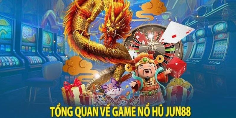 Giới thiệu sơ lược về game Nổ Hũ tại Jun88